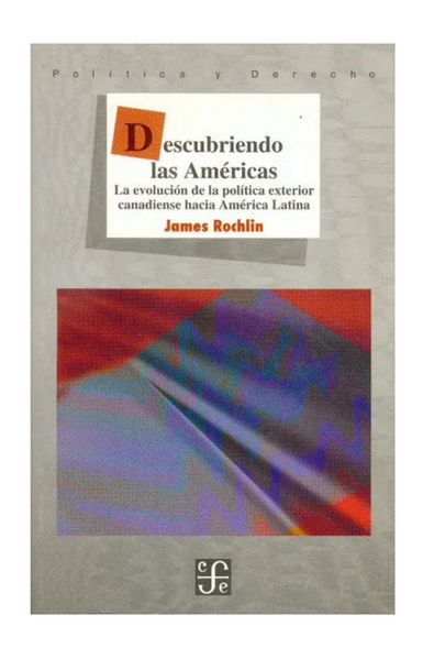 Descubriendo las américas. la evolución de la política exterior canadiense hacia américa latina