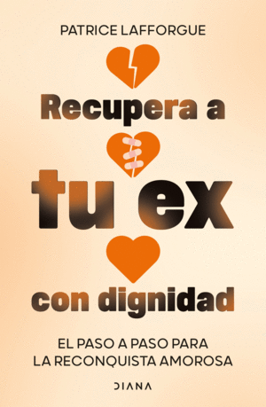 Recupera a tu ex con dignidad el paso a paso para la reconquista amorosa
