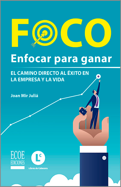 Foco: enfocar para ganar el camino directo al éxito en la empresa y la vida