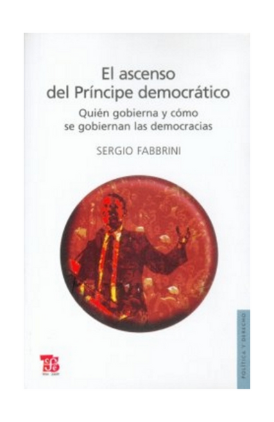 El ascenso del príncipe democrático. quién gobierna y cómo se gobiernan la democracias