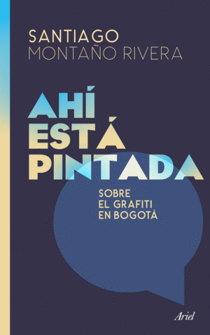 Ahí está pintada. sobre el grafiti en bogotá sobre el grafiti en bogotá