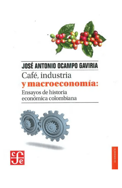 Café, industria y macroeconomía: ensayos de historia económica colombiana