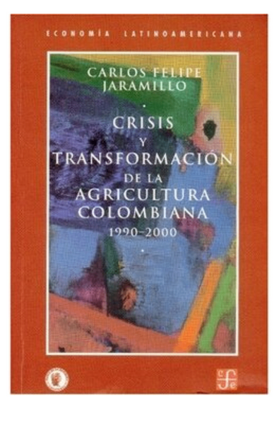 Crisis y transformación de la agricultura colombiana: 1990 – 2000