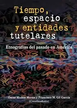 Tiempo, espacio y entidades tutelares. etnografías del pasado en américa