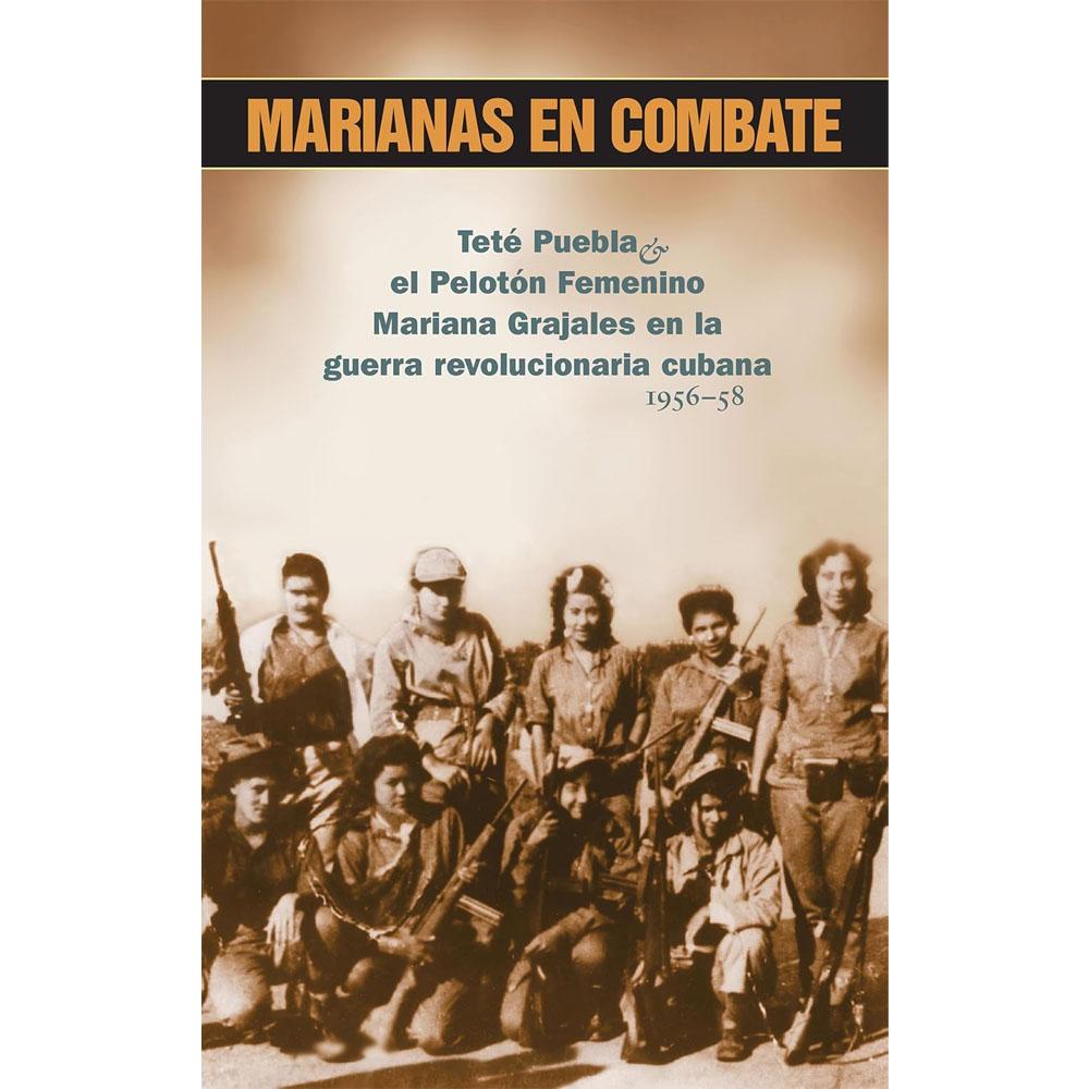 Marianas en combate: teté puebla y el pelotón femenino mariana grajales en la guerra revolucionaria cubana 1956-58 (la revolución cubana en la política mundial)