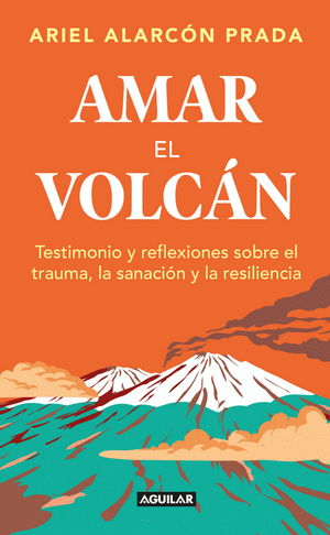 Amar el volcan testimonio y reflexiones sobre el trauma, la sanación y la resiliencia