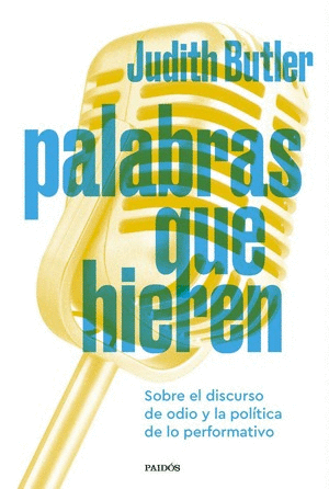 PALABRAS QUE HIEREN SOBRE EL DISCURSO DE ODIO Y LA POLÍTICA DE LO PERFORMATIVO