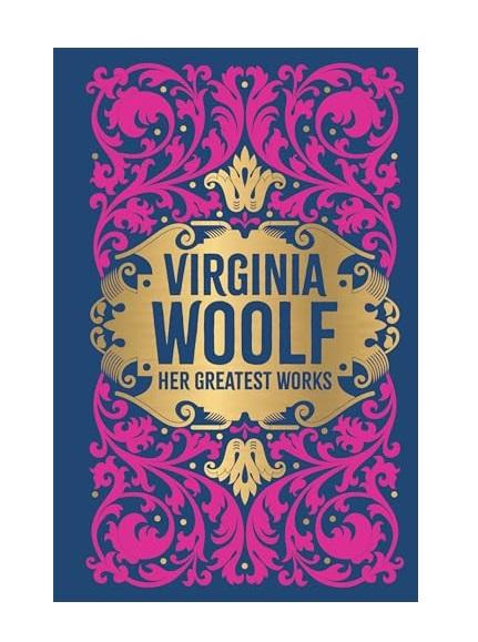 Virginia Woolf: Her Greatest Works (To the Lighthouse, A Room of One's Own, and Mrs. Dalloway) (Deluxe Hardbound Edition)
